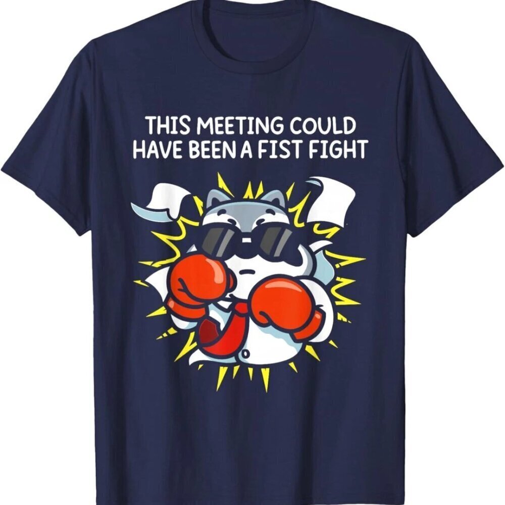 Funny This Meeting Could Have Been A Fist Fight T-Shirt .